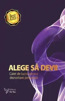 Alege sa devii. Caiet de lucru pentru dezvoltare personala. Editia a II-a/***