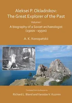 Aleksei P. Okladnikov: The Great Explorer of the Past. Volume I. A biography of a Soviet archaeologist (1900s - 1950s), Paperback/Aleksander K. Konopatskii