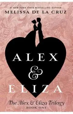 Alex & Eliza - Melissa De La Cruz