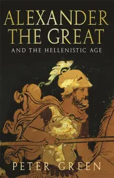 Alexander The Great And The Hellenistic Age, Paperback/Prof Peter Green