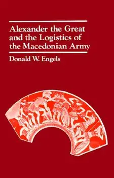 Alexander the Great and the Logistics of the Macedonian Army, Paperback/Donald W. Engels