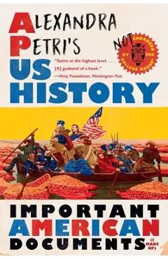 Alexandra Petri's Us History: Important American Documents (I Made Up) - Alexandra Petri