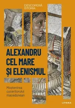 Alexandru cel Mare si elenismul. Mostenirea cuceritorului macedonean/***