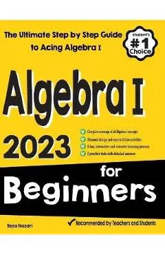 Algebra I for Beginners: The Ultimate Step by Step Guide to Acing Algebra I - Reza Nazari