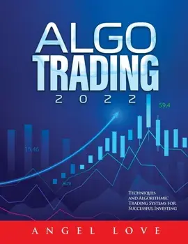 Algo Trading 2022: Techniques and Algorithmic Trading Systems for Successful Investing, Paperback/Angel Love