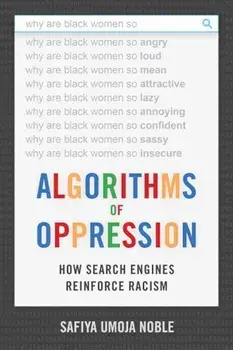 Algorithms of Oppression: How Search Engines Reinforce Racism, Hardcover/Safiya Umoja Noble