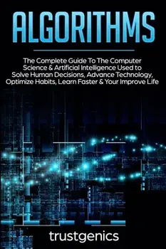 Algorithms: The Complete Guide To The Computer Science & Artificial Intelligence Used to Solve Human Decisions, Advance Technology, Paperback/Trust Genics