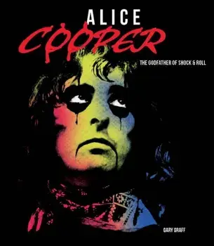 Alice Cooper. The Godfather of Shock & Roll, New Edition, Hardback/Gary Graff