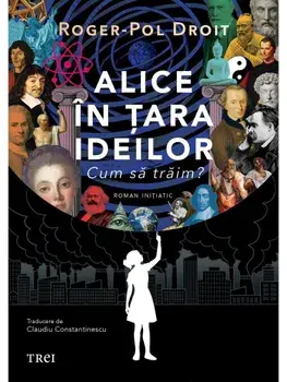Alice in Tara Ideilor. Cum sa traim?/Roger-Pol Droit