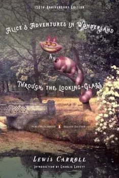 Alice's Adventures in Wonderland and Through the Looking-Glass: 150th-Anniversary Edition (Penguin Classics Deluxe Edition), Paperback/Lewis Carroll