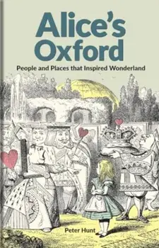 Alice's Oxford. People and Places that Inspired Wonderland, Hardback/Peter Hunt
