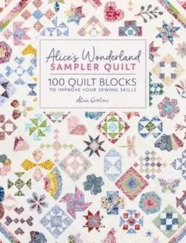 Alice'S Wonderland Sampler Quilt. 100 Quilt Blocks to Improve Your Sewing Skills, Hardback/Alice (Author) Garrett