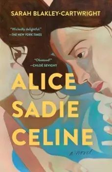 Alice Sadie Celine. A Novel, Paperback/Sarah Blakley-Cartwright