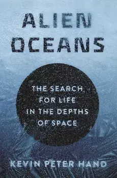 Alien Oceans: The Search for Life in the Depths of Space, Hardcover/Kevin Hand