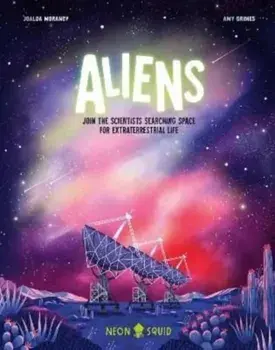 Aliens. Join the Scientists Searching Space for Extraterrestrial Life, Hardback/Neon Squid