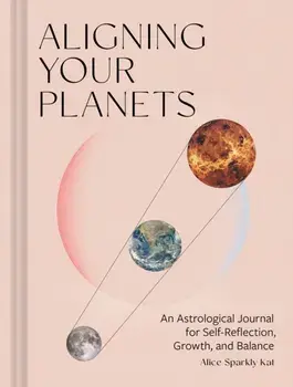 Aligning Your Planets. An Astrological Journal for Self-Reflection, Growth, and Balance, Diary/Alice Sparkly Kat
