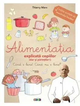 Alimentatia explicata copiilor (dar si parintilor!)/Thierry Marx