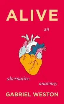 Alive. An Alternative Anatomy, Hardback/Gabriel Weston