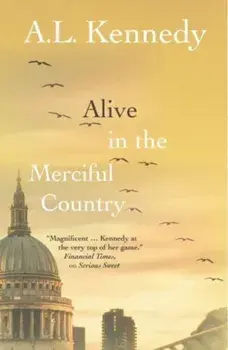 Alive in the Merciful Country, Hardback/A.L. Kennedy