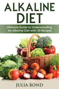 Alkaline Diet: Reverse Disease with Alkalizing Foods, Balance Ph, Clean Eating, Detox, Detoxification, Cleanse Body, Eat Clean, Heal, Paperback/Julia Bond