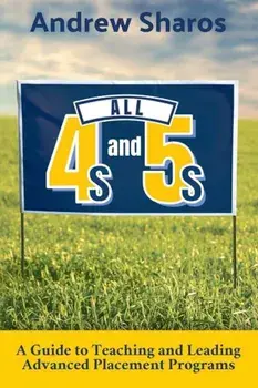 All 4s and 5s: A Guide to Teaching and Leading Advanced Placement Programs, Paperback/Andrew Sharos