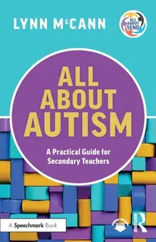 All About Autism: A Practical Guide for Secondary Teachers. A Practical Guide for Secondary Teachers, Paperback/Lynn McCann