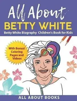 All About Betty White: Betty White Biography Children's Book for Kids (With Bonus! Coloring Pages and Videos), Paperback/All About Books