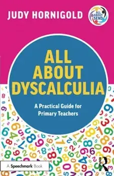 All About Dyscalculia: A Practical Guide for Primary Teachers. A Practical Guide for Primary Teachers, Paperback/Judy Hornigold