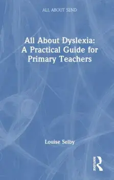 All About Dyslexia: A Practical Guide for Primary Teachers, Paperback/Louise Selby