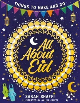 All About Eid: Things to Make and Do, Paperback/Sarah Shaffi