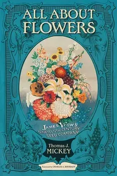 All about Flowers: James Vick's Nineteenth-Century Seed Company, Paperback/Thomas J. Mickey
