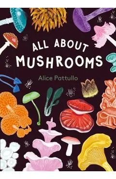 All about Mushrooms - Alice Pattullo