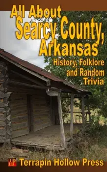 All About Searcy County, Arkansas: History, Folklore and Random Trivia, Paperback/E. Steven Newby