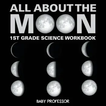 All about the Moon (Phases of the Moon) 1st Grade Science Workbook, Paperback/Baby Professor