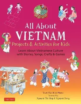 All about Vietnam: Projects & Activities for Kids: Learn about Vietnamese Culture with Stories, Songs, Crafts and Games, Hardcover/Phuoc Thi Minh Tran