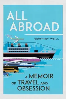 All Abroad. A Memoir of Travel and Obsession, Hardback/Geoffrey Weill