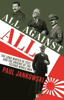 All Against All. The long Winter of 1933 and the Origins of the Second World War, Paperback/Paul Jankowski
