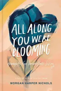 All Along You Were Blooming: Thoughts for Boundless Living, Hardcover/Morgan Harper Nichols