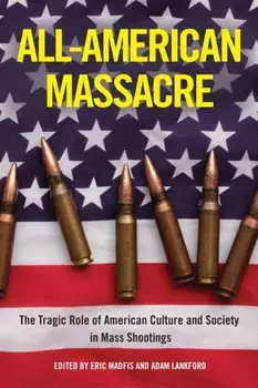 All-American Massacre. The Tragic Role of American Culture and Society in Mass Shootings, Paperback/***