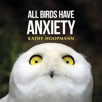 All Birds Have Anxiety, Hardcover/Kathy Hoopmann