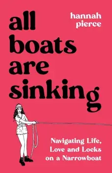 All Boats Are Sinking. Navigating Life, Love and Locks on a Narrowboat, Paperback/Hannah Pierce