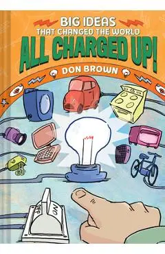 All Charged Up!: Big Ideas That Changed the World #5 - Don Brown