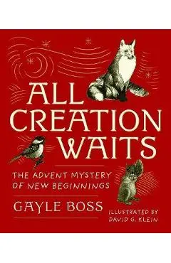All Creation Waits: The Advent Mystery of New Beginnings: Gift Edition - Gayle Boss
