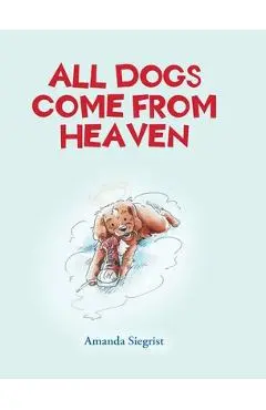 All Dogs come from HEAVEN - Amanda Siegrist