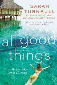 All Good Things: From Paris to Tahiti: Life and Longing, Paperback/Sarah Turnbull