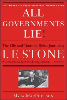 All Governments Lie: The Life and Times of Rebel Journalist I. F. Stone, Paperback/Myra MacPherson