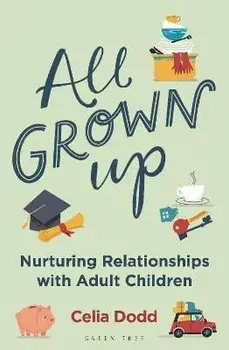 All Grown Up. Nurturing Relationships with Adult Children, Paperback/Celia Dodd