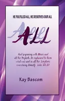 All: He Fulfilled All, He Deserves Our All, Paperback/Kay Bascom