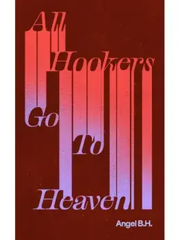 All Hookers Go To Heaven, Paperback/Angel B.H.