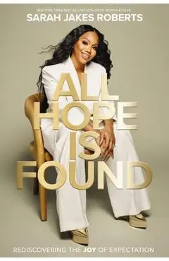 All Hope Is Found: Rediscovering the Joy of Expectation - Sarah Jakes Roberts